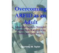 Overcoming ARFID as an Adult: A Practical Guide to Managing Extreme Picky Eating, Eating Phobia, and Food Anxiety