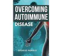 Overcoming Autoimmune Disease: A comprehensive strategy to regain your health