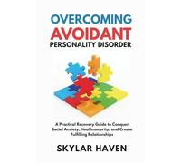 Overcoming Avoidant Personality Disorder: A Practical Recovery Guide to Conquer Social Anxiety, Heal Insecurity, and Create Fulfilling Relationships