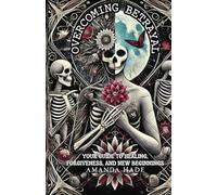 Overcoming Betrayal: Your Guide to Healing, Forgiveness, and New Beginnings