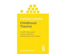 Overcoming Childhood Trauma: A Self-Help Guide Using Cognitive Behavioral Techniques
