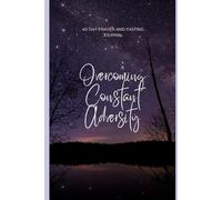 Overcoming Constant Adversity: 40 Day Prayer and Fasting Journal