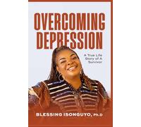 Overcoming Depression: A True Life Story of A Survivor