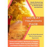 Overcoming Depression Workout Log And Training Journal For Mental Health And Self-Care: Move At Your Own Pace, Easy 26-Weeks Movement Plan, Home And ... Build Psychical Strengh And Restore Balance