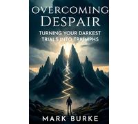 Overcoming Despair: Turning Your Darkest Trials into Triumphs