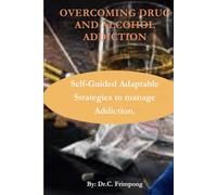 Overcoming Drug and Alcohol Addiction: Self-Guided Adaptable Strategies to manage Addiction.