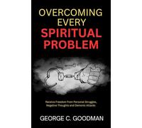 Overcoming Every Spiritual Problem: Receive Freedom from Personal Struggles, Negative Thoughts and Demonic Attacks