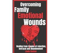 Overcoming Family Emotional Wounds: Healing from trauma of rejection, betrayal and abandonment