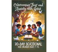 Overcoming Fear and Anxiety with Jesus: 30-Day Devotional for Children's Ages 7-11