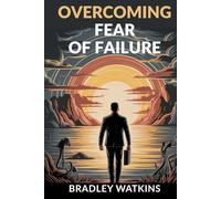 Overcoming Fear Of Failure: Build Confidence, Embrace Growth, and Turn Setbacks into Stepping Stones for Success