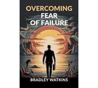 Overcoming Fear Of Failure: Build Confidence, Embrace Growth, and Turn Setbacks into Stepping Stones for Success