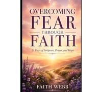 Overcoming Fear Through Faith: 21 Days of Scripture, Prayer, and Hope