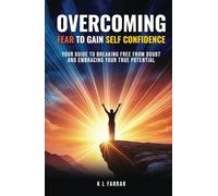 Overcoming Fear to Gain Self Confidence: Your Guide to Breaking Free From Doubt and Embracing Your True Potential
