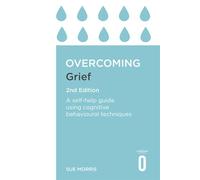 Overcoming Grief: A Self-Help Guide Using Cognitive Behavioural Techniques