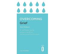 Overcoming Grief: A Self-Help Guide Using Cognitive Behavioural Techniques