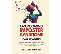 Overcoming Imposter Syndrome for Women: A Practical Guide to Silencing Your Inner Critic, Ending Self Doubt, and Claiming Your Success Without Apology