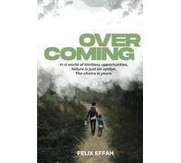 Overcoming: In a world of limitless opportunities, failure is just an option. The choice is yours