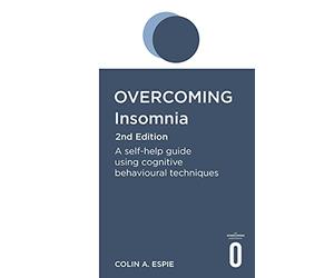 Overcoming Insomnia and Sleep Problems 2nd Edition: A Self-Help Guide Using Cognitive Behavioural Techniques