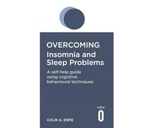 Overcoming Insomnia and Sleep Problems: A self-help guide using cognitive behavioural techniques