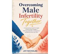 Overcoming Male Infertility Together: A Compassionate and Educative Guide for Couples Facing the Struggle of Male Infertility to Communicate, Heal and Build the Family they Want