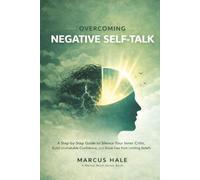 Overcoming Negative Self-Talk: A Step-by-Step Guide to Silence Your Inner Critic, Build Unshakable Confidence, and Break Free from Limiting Beliefs