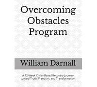 Overcoming Obstacles Program - Student: A 12-W hrist-Based Recovery Journey toward Truth, Freedom, and Transformation