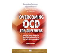 Overcoming OCD for Sufferers: Manage Your Symptoms, and Learn Practical Coping Strategies for Daily Life: How to Stop Intrusive Thoughts, End Mental ... Your Day Using the 1% Micro-Exposure Method
