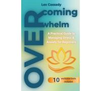 Overcoming Overwhelm: A Practical Guide to Managing Stress & Anxiety for Beginners