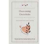 Overcoming Overwhelm - Your Step-by-Step Anxiety Journal: Guided Self-Help Workbook for Stress Relief, Mindfulness, Wellness and Self-Love