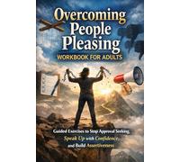 Overcoming People Pleasing Workbook for Adults: Guided Exercises to Stop Approval Seeking, Speak Up with Confidence, and Build Assertiveness