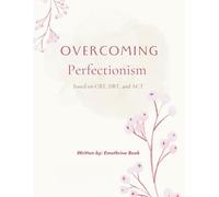OVERCOMING Perfectionism: based on CBT, DBT, and ACT