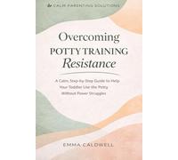 Overcoming Potty Training Resistance How to Get Your Toddler Using the Potty Without Power Struggles: How to Get Your Toddler Using the Potty Without ... A Calm, Proven Approach That Actually Works