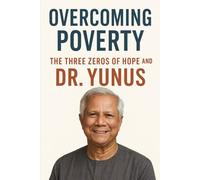 Overcoming Poverty The Three Zeros of Hope and Dr. Yunus: Creating a World Free from Climate Crisis, Poverty, and Unemployment