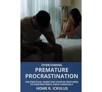 Overcoming Premature Procrastination: The Practical Guide for Couples who Wish to Procrastinate Simultaneously