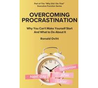 Overcoming Procrastation: Why You Can't Make Yourself Start And What to Do About It