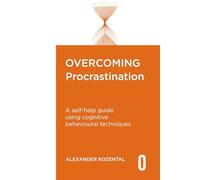 Overcoming Procrastination: A self-help guide using cognitive behavioural techniques