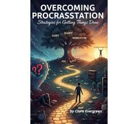 Overcoming Procrastination: Strategies for Getting Things Done: A Practical Guide to Break the Delay Cycle, Build Real Momentum, and Finally Finish What Matters
