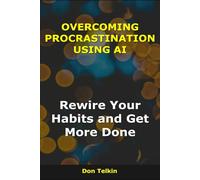Overcoming Procrastination Using AI: Rewire Your Habits and Get More Done