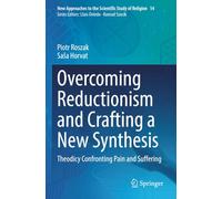 Overcoming Reductionism and Crafting a New Synthesis: Theodicy Confronting Pain and Suffering