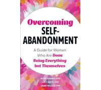 Overcoming Self-Abandonment: A Guide for Women Who Are Done Being Everything but Themselves