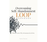 Overcoming Self-Abandonment Loop: Workbook to Stop People-Pleasing and Build Self-Trust