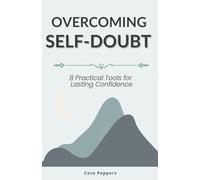 Overcoming Self-Doubt: 8 Practical Tools for Lasting Confidence