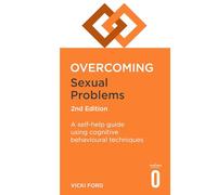 Overcoming Sexual Problems: A Self-Help Guide Using Cognitive Behavioural Techniques: Vicki Ford