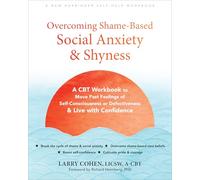 Overcoming Shame-Based Social Anxiety & Shyness: A CBT Workbook to Move Past Feelings of Self-Consciousness or Defectiveness and Live With Confidence