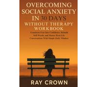 Overcoming Social Anxiety in 30 Days Without Therapy Workbook: Transform Fear Into Confidence, Rebuild Self-Worth, and Master Real-Life Conversations With Simple Daily Mindset Shifts.