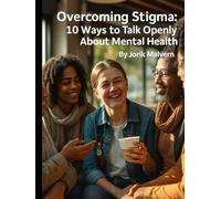 Overcoming Stigma: 10 Ways to Talk Openly About Mental Health