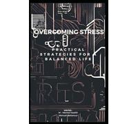 OVERCOMING STRESS: PRACTICAL STRATEGIES FOR A BALANCED LIFE
