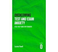 Overcoming Test and Exam Anxiety: A Self-help Guide for Teenagers