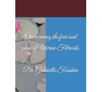 Overcoming the fear and pain of Uterine Fibroids
