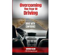 Overcoming The Fear Of Driving: DRIVE WITH CONFIDENCE
